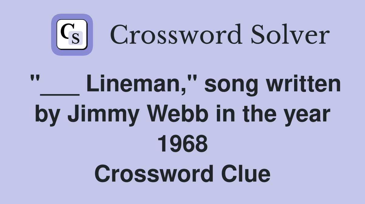Lineman," song written by Jimmy Webb in the year 1968 Crossword Clue